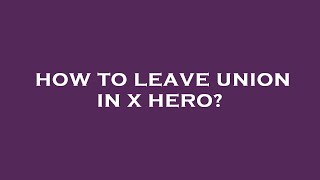 How to leave union in x hero? screenshot 3