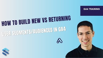 How to build New vs Returning Audience Segments in GA4