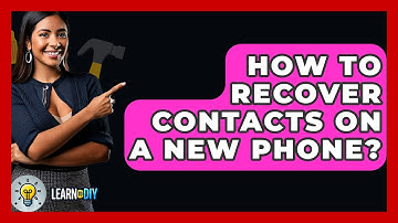 How To Recover Contacts On A New Phone? - LearnToDIY360.com