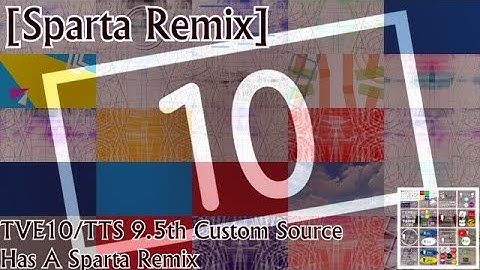 [Sparta Remix] TVE10//TTS 9.5th Custom Source Has A Sparta Remix