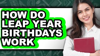 How Do Leap Year Birthdays Work (Updated)