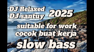 DJ Relaxed, suitable for work / DJ santuy cocok. Buat kerja #djterbaru2025 #djsantuyslowbass