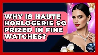 Why Is Haute Horlogerie So Prized In Fine Watches? - Jewelry Market Spotlight