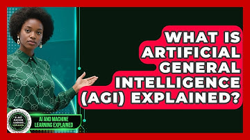 What Is Artificial General Intelligence (AGI) Explained? - AI and Machine Learning Explained