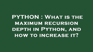 PYTHON : What is the maximum recursion depth in Python, and how to increase it?