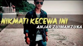 NIKMATI KECEWA INI _Anjar Zuimanzuka. (cipt: Anjar Zuimanzuka)