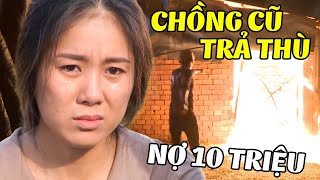 Vì Nợ 10 Triệu Mà Chồng Cũ Trả Thù Đốt Cả Nhà Nữ Quá Phụ | Phim Tình Cảm Việt Nam Mới Nhất 2024