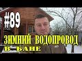 #89 Зимний водопровод в бане