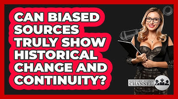 Can Biased Sources Truly Show Historical Change And Continuity? - History Icons Channel