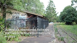 Australia's Abandoned Railways: the Casino to Murwillumbah Line in 2022