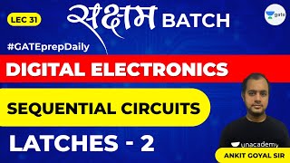 Sequential Circuits | Latches -2 | Lec 31 | Digital Electronics | GATE EE & ECE 2021 Exam