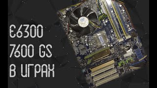 Intel Core 2 Duo E6300 и Nvidia 7600 GS в играх