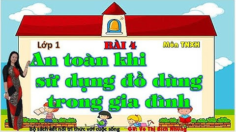 TIỂU HỌC THẬT HAY || BÀI 4: AN TOÀN KHI SỬ DỤNG ĐỒ DÙNG TRONG GIA ĐÌNH || TNXH LỚP 1 SÁCH KẾT NỐI
