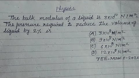 The bulk modulus of a liquid is 3×10¹⁰N/m² the pressure required to reduce the volume of liquid....