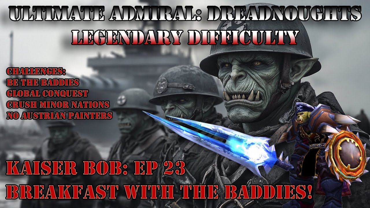 Ultimate Admiral Dreadnoughts (Legendary): Kaiser Bob EP23 Breakfast With The Baddies