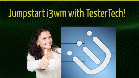 i3wm: Jumpstart your i3 experience with TesterTech!