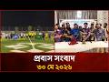 প্রবাস সংবাদ | ৩০ মে ২০২৬ | Probash News | 30 May 2026