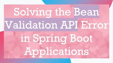Solving the Bean Validation API Error in Spring Boot Applications