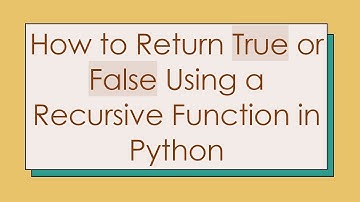 How to Return True or False Using a Recursive Function in Python