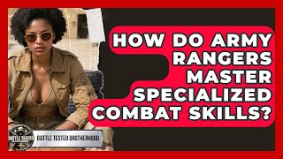 How Do Army Rangers Master Specialized Combat Skills - Battle Tested Brotherhood