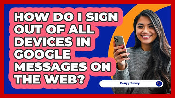 How do I sign out of all devices in Google Messages on the web? - Be App Savvy