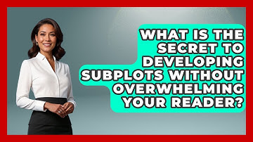 What Is The Secret To Developing Subplots Without Overwhelming Your Reader?