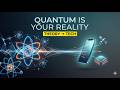 How Quantum Physics Is Powering Your Entire Reality