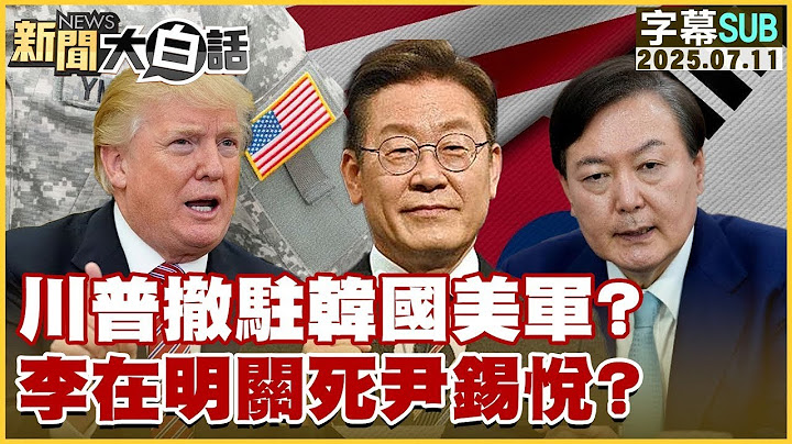【SUB】川普撤駐韓國美軍？李在明關死尹錫悅？【#金臨天下 X #新聞大白話】20250711 #字幕版  #中國 #李在明