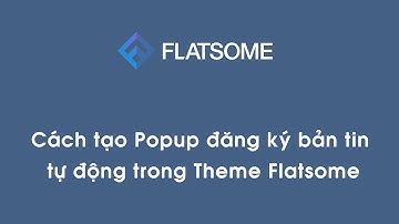 Cách tạo Popup đăng ký bản tin tự động trong Theme Flatsome