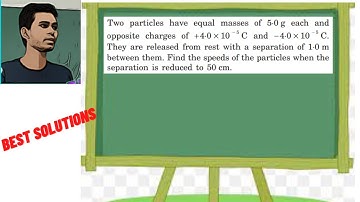 Two particles have equal masses of 50 g each and opposite charges of 40  10  5 C and 40  10