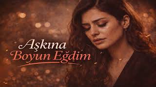 Aşkına Boyun Eğdim – Teslim Olan Bir Kalbin Şarkısı