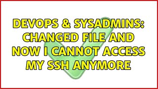DevOps & SysAdmins: Changed file and now I cannot access my SSH anymore Net Worth