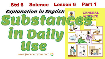 Substances in Daily Use Part 1 std 6 class 6 chapter 6 lesson 6 Explanation in English