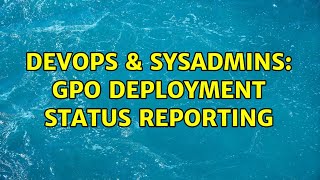 Celebrity DevOps & SysAdmins: GPO Deployment Status Reporting Net Worth