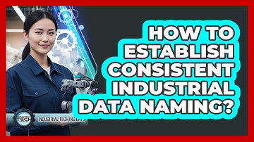 How To Establish Consistent Industrial Data Naming?
