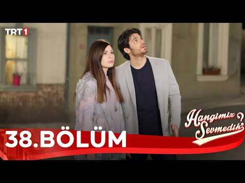 Hangimiz Sevmedik - 38.Bölüm