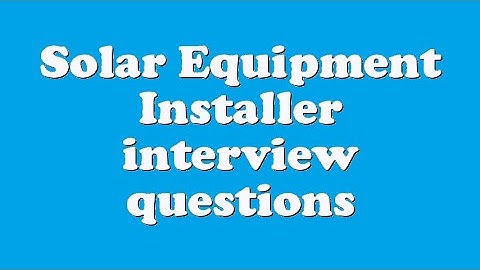 Solar Equipment Installer interview questions