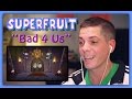 Superfruit Reaction | Bad 4 Us [Official Video]