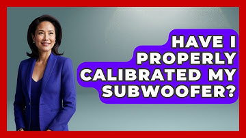 Have I Properly Calibrated My Subwoofer? - NextGen Viewing and Audio
