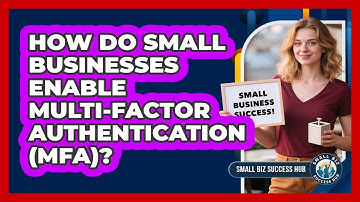 How Do Small Businesses Enable Multi-Factor Authentication (MFA)?