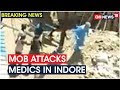 Video of mob attacking doctors attending to Covid-19 patients emerges in Indore
