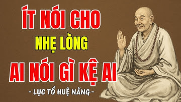 LỤC TỔ HUỆ NĂNG - "Ít Nói Cho Nhẹ Lòng,Giữ Tâm Tĩnh Lặng Cho Đời An Nhiên" | nghe đi hay vô cùng