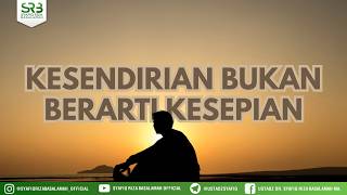 Kesendirian Bukan Berarti Kesepian - Ustadz Dr Syafiq Riza Basalamah, MA