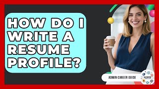 How Do I Write A Resume Profile? - Admin Career Guide