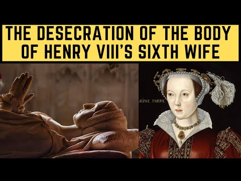 The DESECRATION Of The Body Of Henry VIII's Sixth Wife!