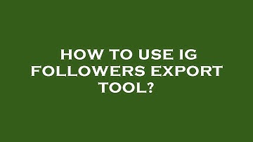 How to use ig followers export tool?
