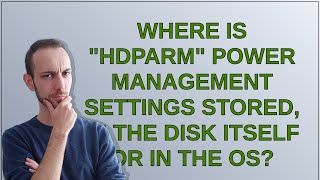 Where is "hdparm" power management settings stored, in the disk itself or in the OS?