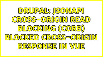Drupal: jsonapi Cross-Origin Read Blocking (CORB) blocked cross-origin response in vue
