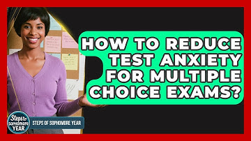 How To Reduce Test Anxiety For Multiple Choice Exams? - Steps to Sophomore Year