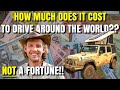 HOW MUCH DOES IT COST TO DRIVE AROUND THE WORLD? - REAL numbers from REAL Overland Travellers!